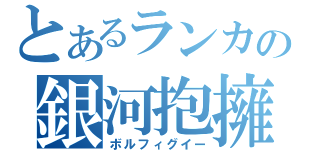 とあるランカの銀河抱擁（ボルフィグイー）