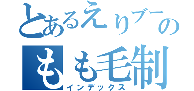 とあるえりブーのもも毛制作（インデックス）