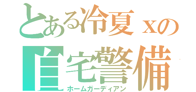 とある冷夏ｘの自宅警備員（ホームガーディアン）