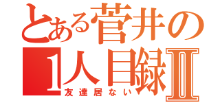 とある菅井の１人目録Ⅱ（友達居ない）