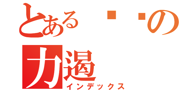 とある你嘞の力遏（インデックス）