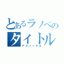 とあるラノベのタイトル事情（アブノーマル）