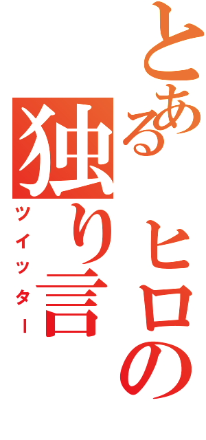 とある ヒロの独り言（ツイッター）