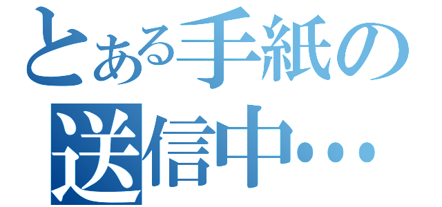 とある手紙の送信中…（）