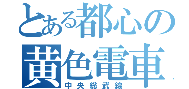 とある都心の黄色電車（中央総武線）