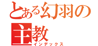 とある幻羽の主教（インデックス）