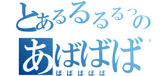 とあるるるるっっのののあばばば（ばばばばば）