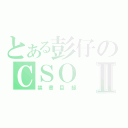 とある彭仔のＣＳＯⅡ（禁書目録）