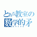 とある教室の数学的矛盾（スパイラル）