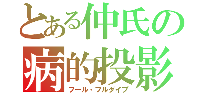 とある仲氏の病的投影（フール・フルダイブ）