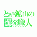 とある鉱山の爆発職人（クリーパー）