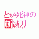 とある死神の斬滅刀（インデックス）