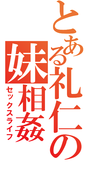 とある礼仁の妹相姦（セックスライフ）