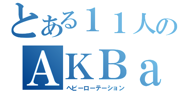 とある１１人のＡＫＢａ（ヘビーローテーション）