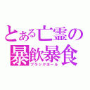 とある亡霊の暴飲暴食（ブラックホール）