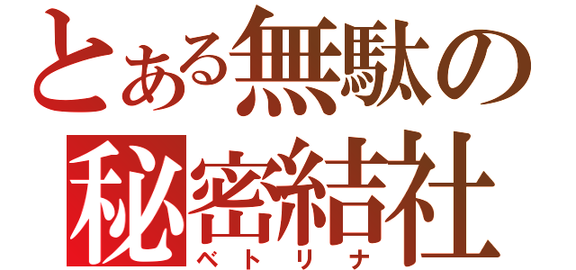 とある無駄の秘密結社（ベトリナ）