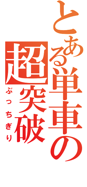 とある単車の超突破（ぶっちぎり）