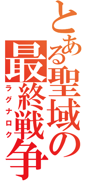 とある聖域の最終戦争（ラグナロク）