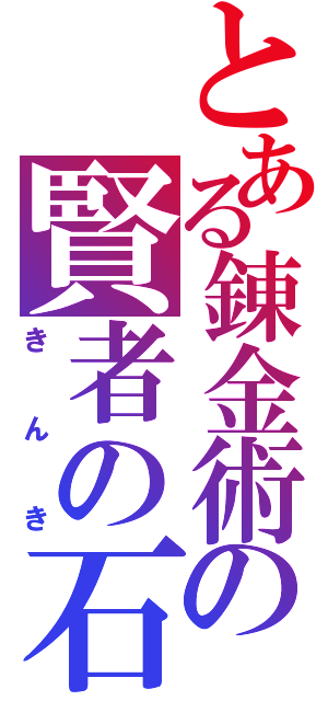 とある錬金術の賢者の石（きんき）