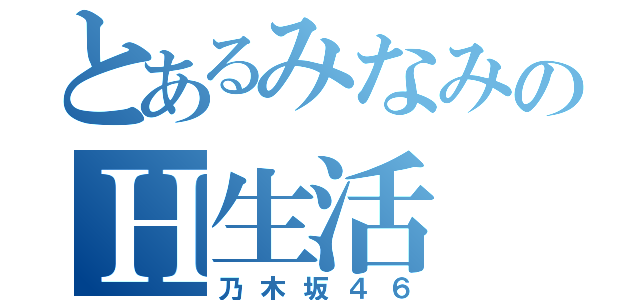 とあるみなみのＨ生活（乃木坂４６）