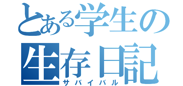 とある学生の生存日記（サバイバル）