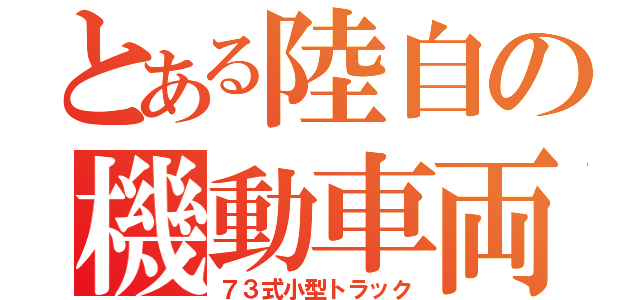 とある陸自の機動車両（７３式小型トラック）