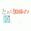 とある加藤の玲（れい）