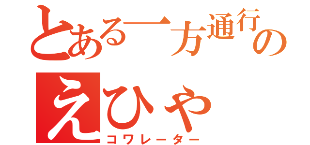 とある一方通行のえひゃ（コワレーター）