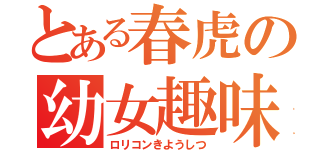 とある春虎の幼女趣味教室（ロリコンきようしつ）