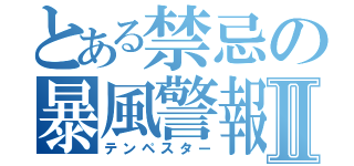 とある禁忌の暴風警報Ⅱ（テンペスター）