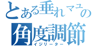 とある垂れマユの角度調節（イジリーター）