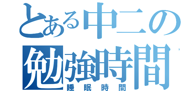 とある中二の勉強時間（睡眠時間）