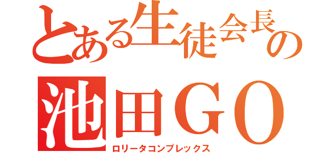 とある生徒会長の池田ＧＯ（ロリータコンプレックス）