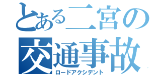 とある二宮の交通事故（ロードアクシデント）