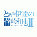 とある伊達の菅崎和也Ⅱ（イケメンパラダイス）