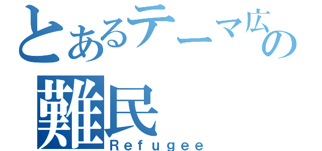 とあるテーマ広場の難民（Ｒｅｆｕｇｅｅ）