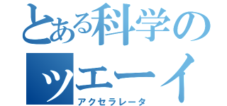 とある科学のッエーイ（アクセラレータ）