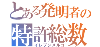 とある発明者の特許総数（イレブンメルコ）