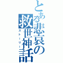 とある悲哀の救世神話（ストーリー）