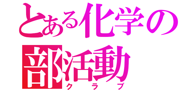 とある化学の部活動（クラブ）