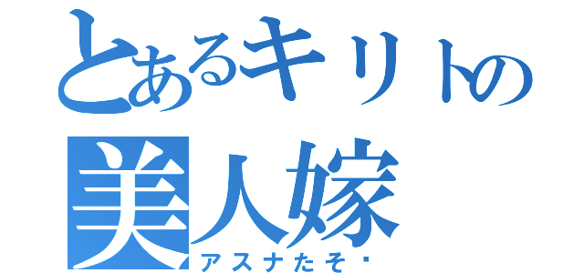 とあるキリトの美人嫁（アスナたそ〜）