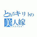 とあるキリトの美人嫁（アスナたそ〜）