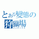 とある變態の狩獵場（インデックス）