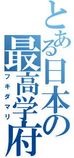 とある日本の最高学府（フキダマリ）