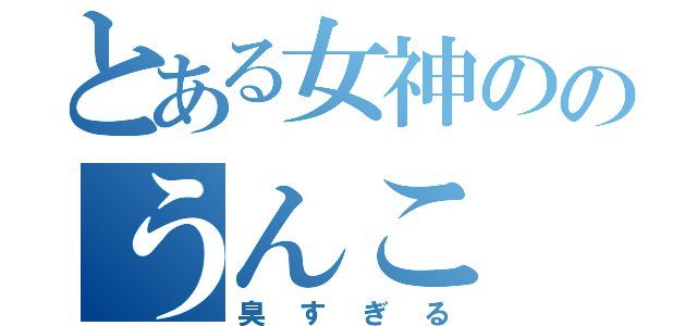 とある女神ののうんこ（臭すぎる）