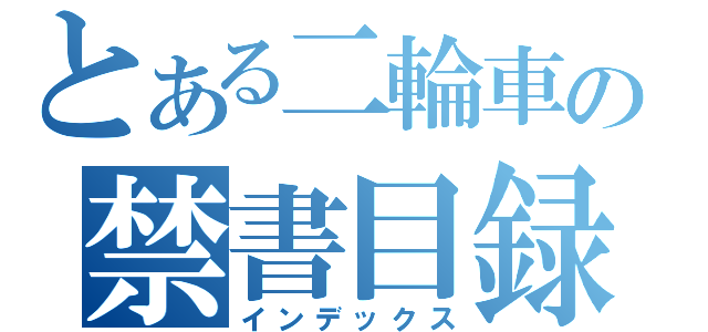 とある二輪車の禁書目録（インデックス）