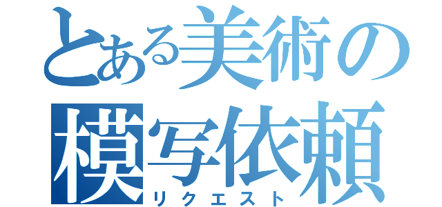 とある美術の模写依頼（リクエスト）