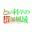 とある科学の超暴風域 弐（スーパーエアロ）