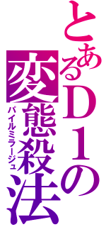 とあるＤ１の変態殺法（パイルミラージュ）