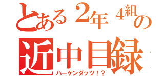 とある２年４組の近中目録（ハーゲンダッツ！？）